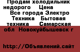 Продам холодильник недорого. › Цена ­ 15 000 - Все города Электро-Техника » Бытовая техника   . Самарская обл.,Новокуйбышевск г.